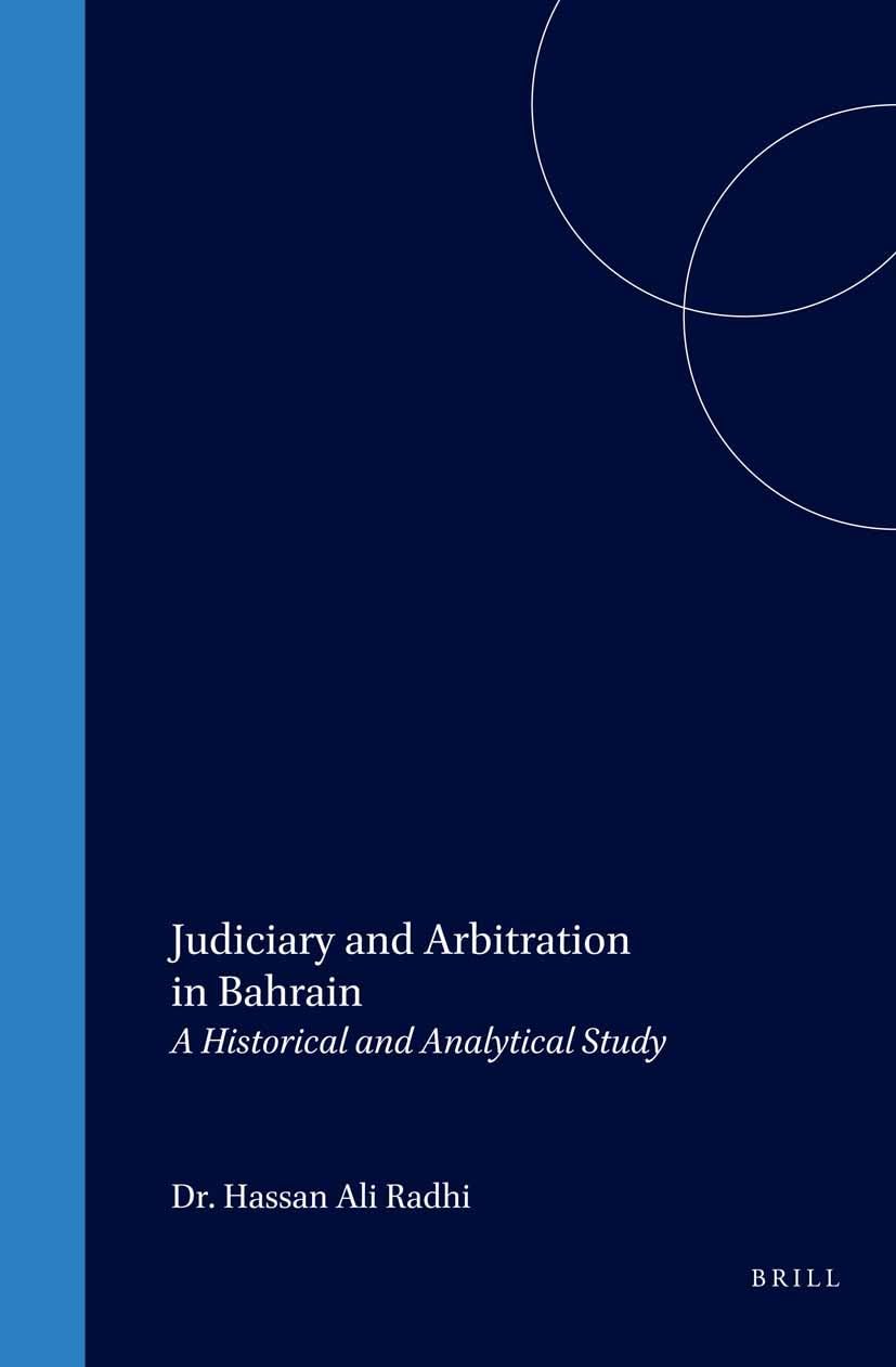 Judiciary and Arbitration in Bahrain: A Historical and Analytical Study (Arab & Islamic Laws Series, Band 25) Law