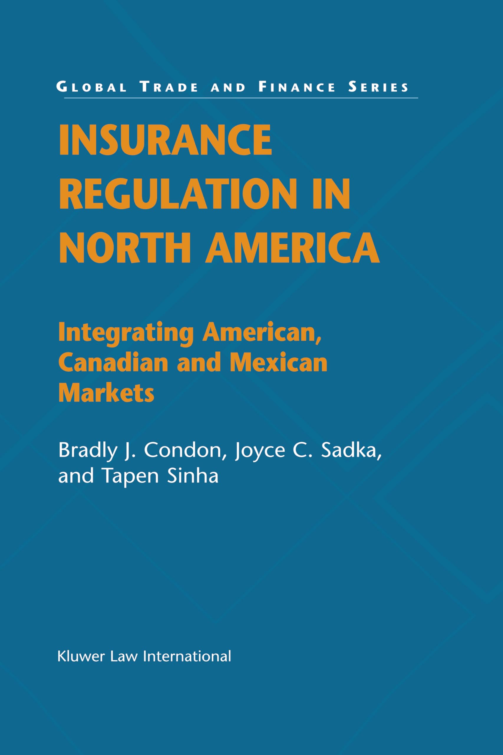 Insurance Regulation in North America: Integrating American, Canadian and Mexican Markets (Global Trade and Finance Series Vol 5) Law