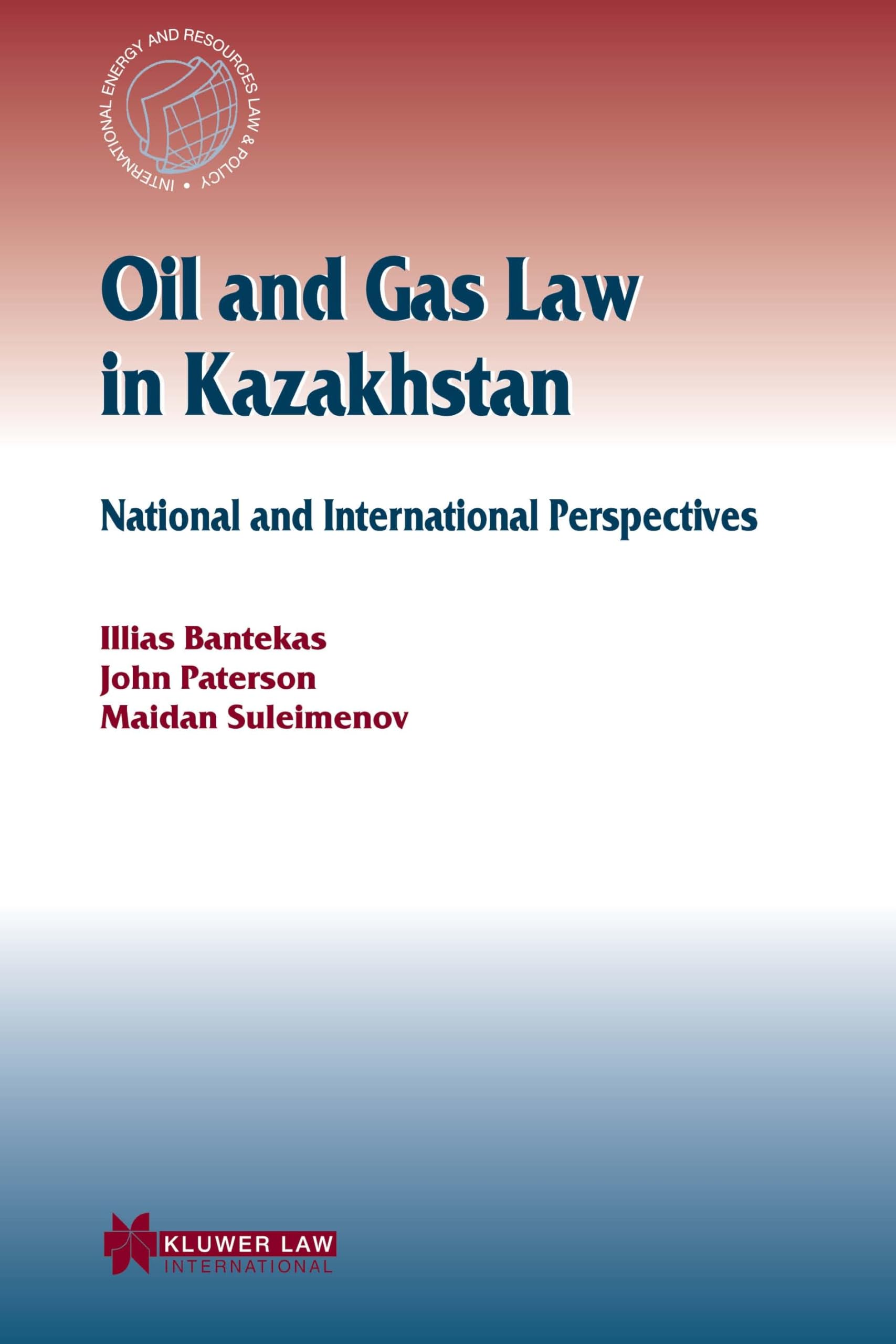 Oil and Gas Law in Kazakhstan: National and International Perspectives (International Energy and Resources Law and Policy Series, 20) Law
