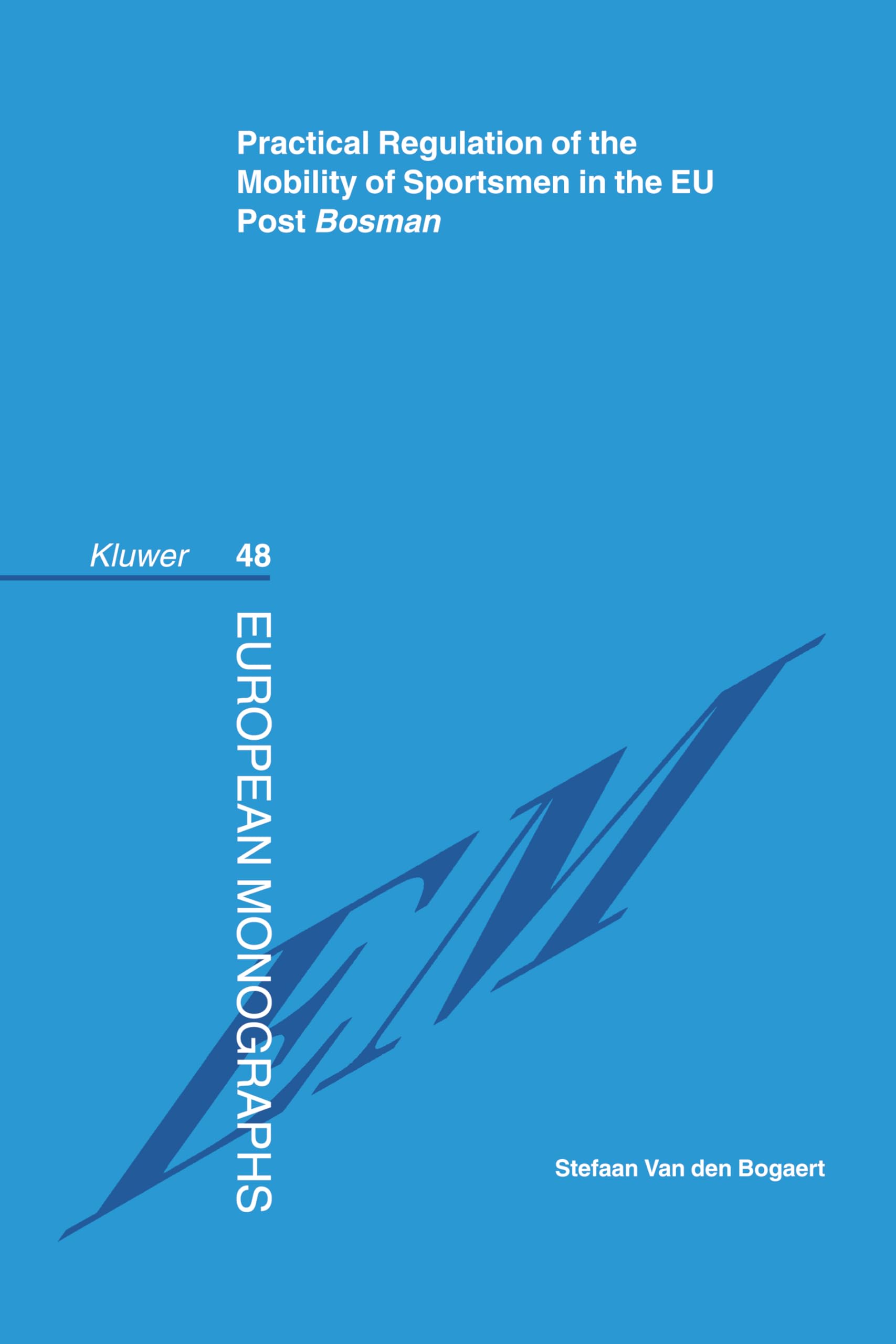Practical Regulation of the Mobility of Sportsmen in the Eu Post Bosman (EUROPEAN MONOGRAPHS, 48) Law