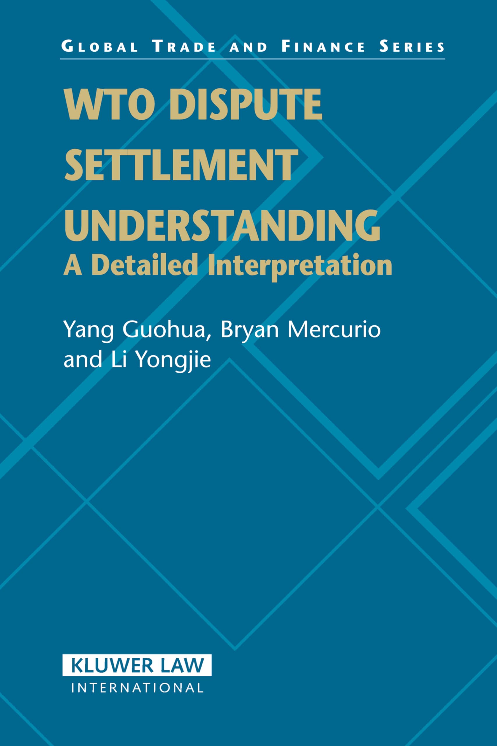 Wto Dispute Settlement Understanding: A Detailed Interpretation (GLOBAL TRADE AND FINANCE SERIES, 7) Law