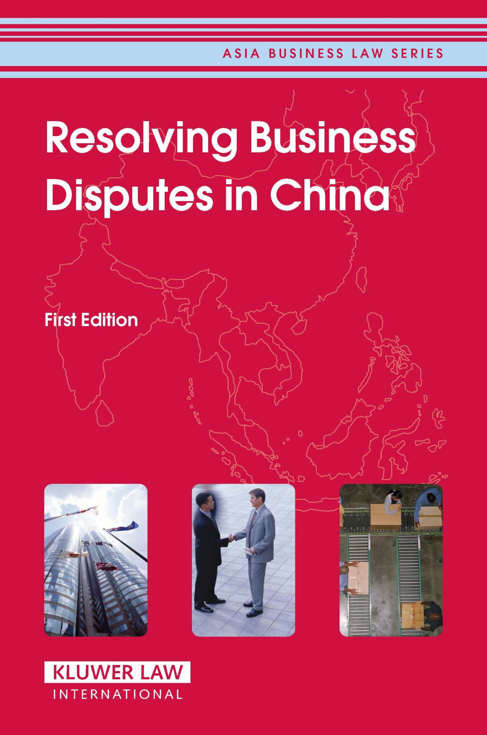 Resolving Business Disputes in China: First Edition (Asia Business Law Series Volume 5) Law
