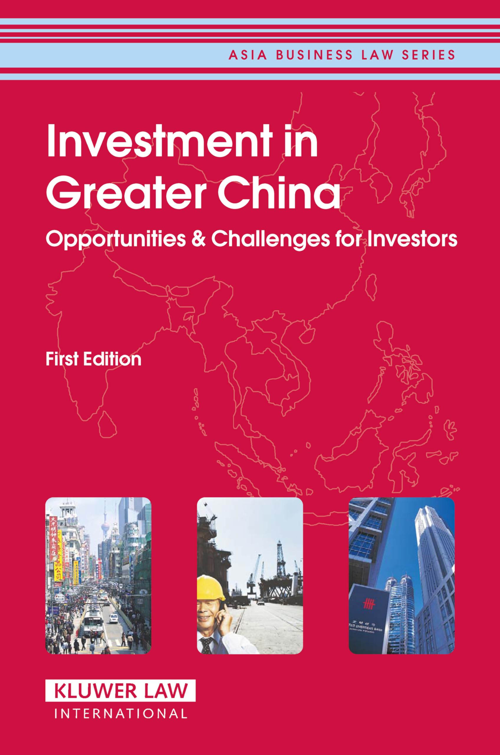 Investment in Greater China: Opportunities & Challenges for Investors: First Edition (Asia Business Law Series Volume 3) Law