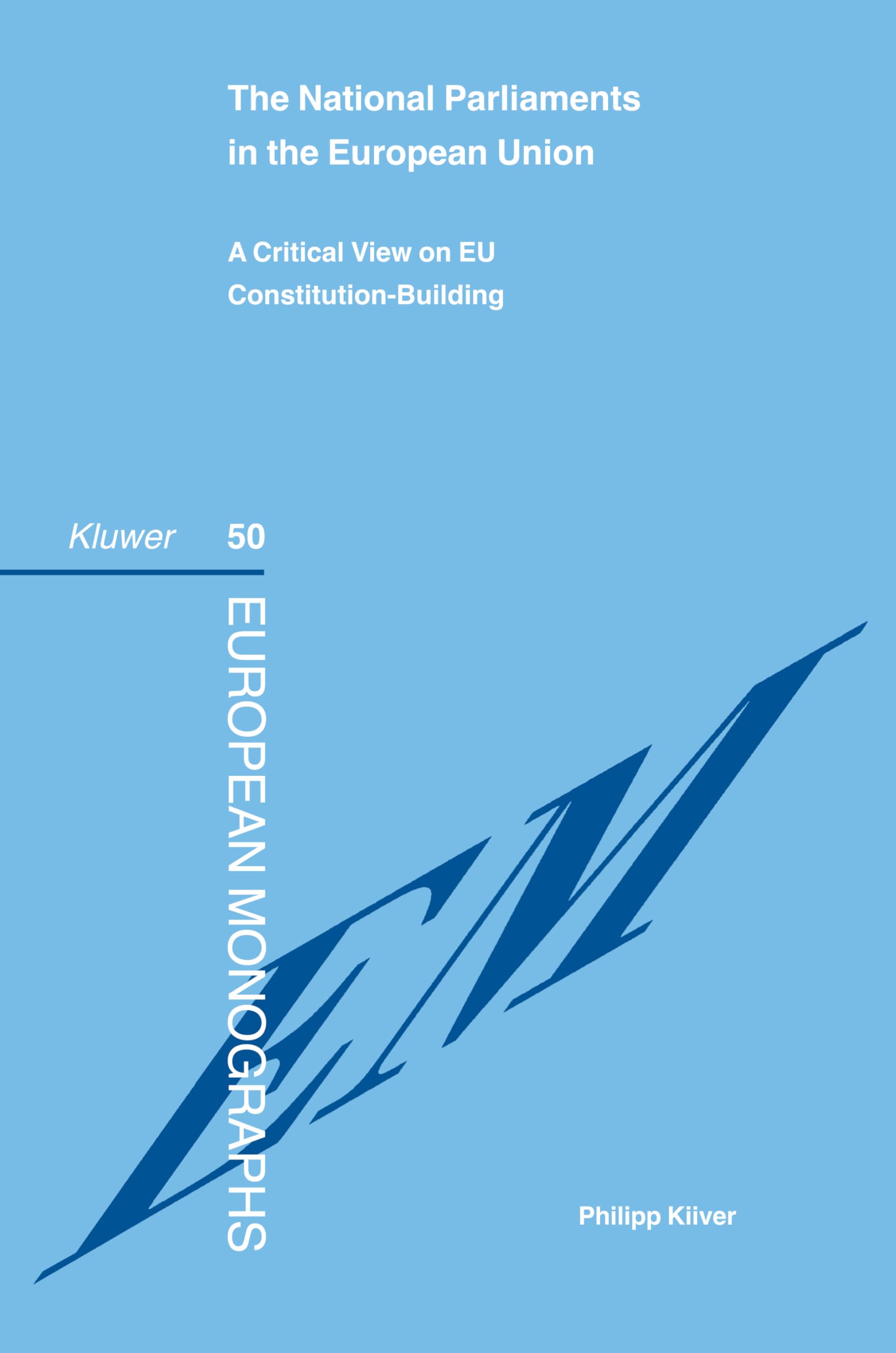 The National Parliaments in the European Union: A Critical View on Eu Constitution-Building (Series: European Monographs Volume 50) (European Monographs Series Set) Law