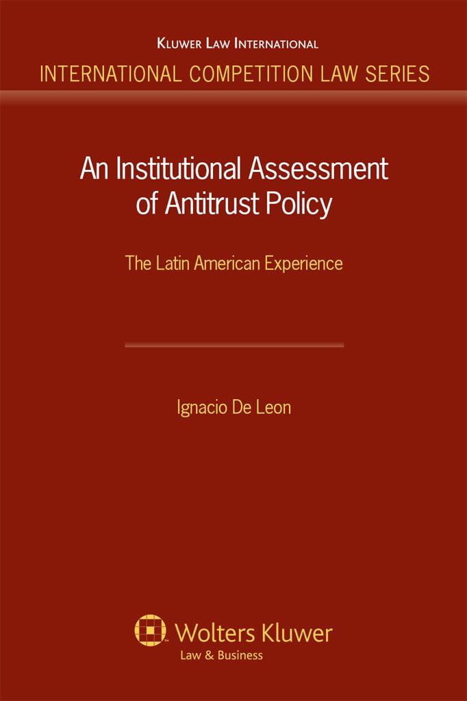 An Institutional Assessment of Antitrust Policy: The Latin American Experience (International Competition Law Series, 38) Law