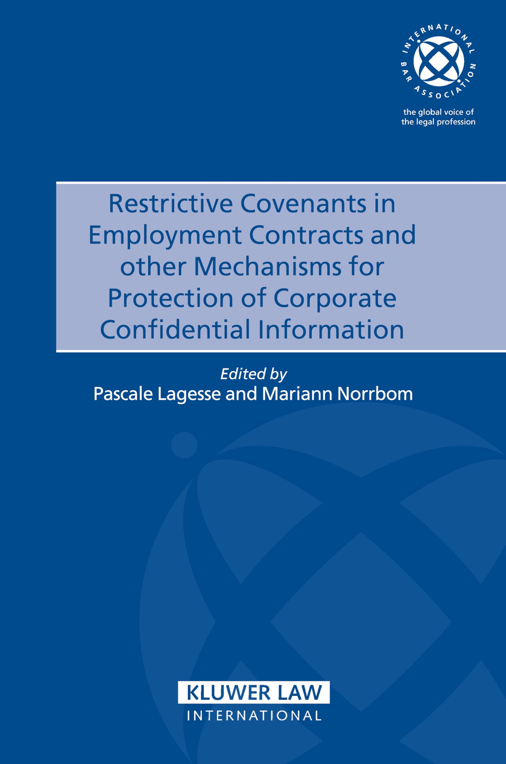 Restrictive Convenants in Employment Contracts and Other Mechanisms for Protection of Corporate Confidential Information (International Bar Association Series Set) Law