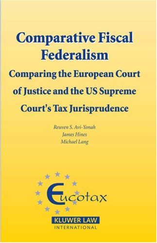 Comparative Fiscal Federalism: Comparing the European Court of Justice and the U.S. Supreme Court's Tax Jurisprudence (Eucotax Series on European Taxation, 14, Band 14) Law