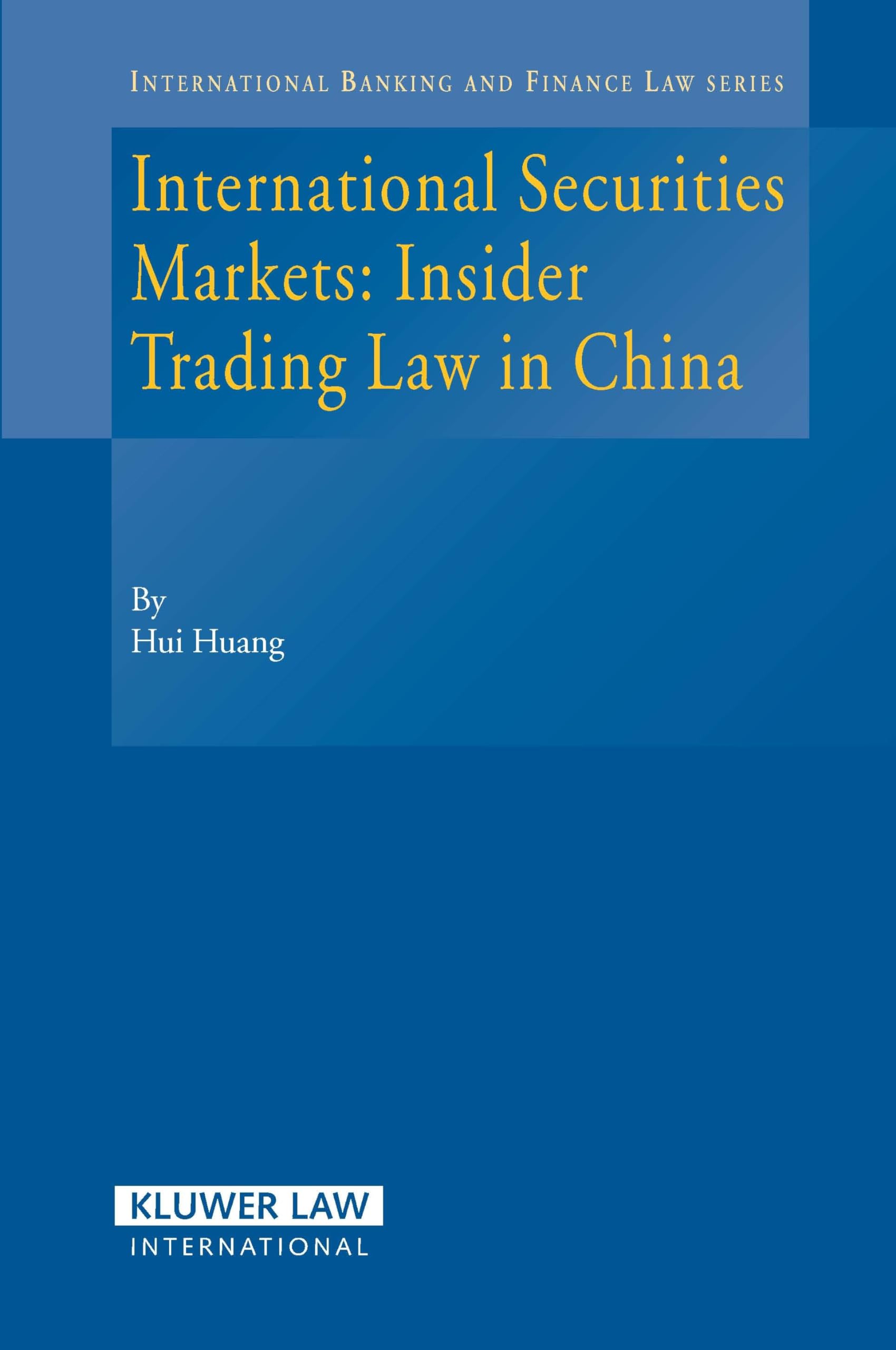 International Securities Markets: Insider Trading Law in China (International Banking and Finance Law Series, 3) Law
