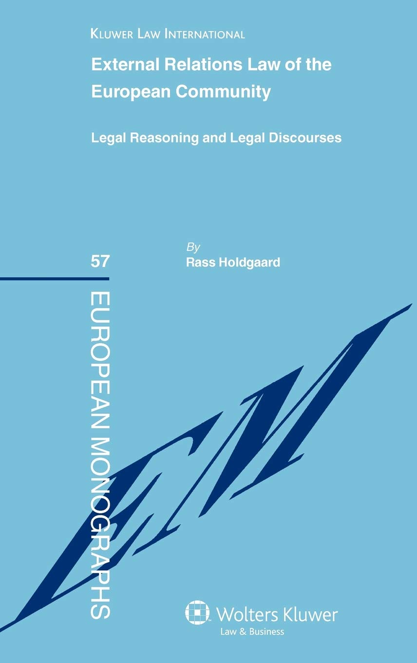 External Relations Law of the European Community: Legal Reasoning and Legal Discourses (European Monograhs, 57) Law