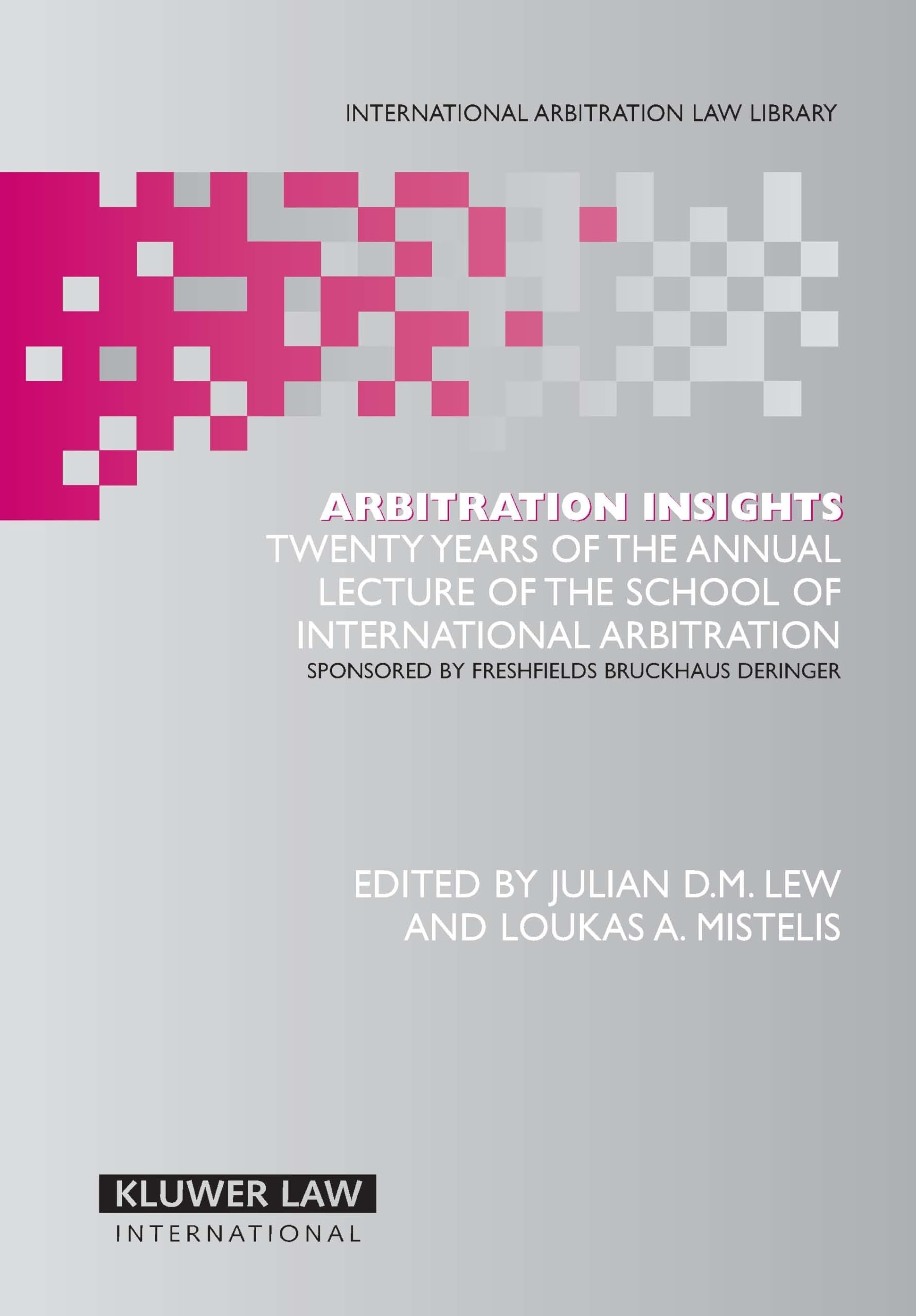 Arbitration Insights: Twenty Years of the Annual Lecture of the School of International Arbitration, Sponsored by Freshfields Bruckhaus Deri: Twenty ... Arbitration Law Library Series Set) Law