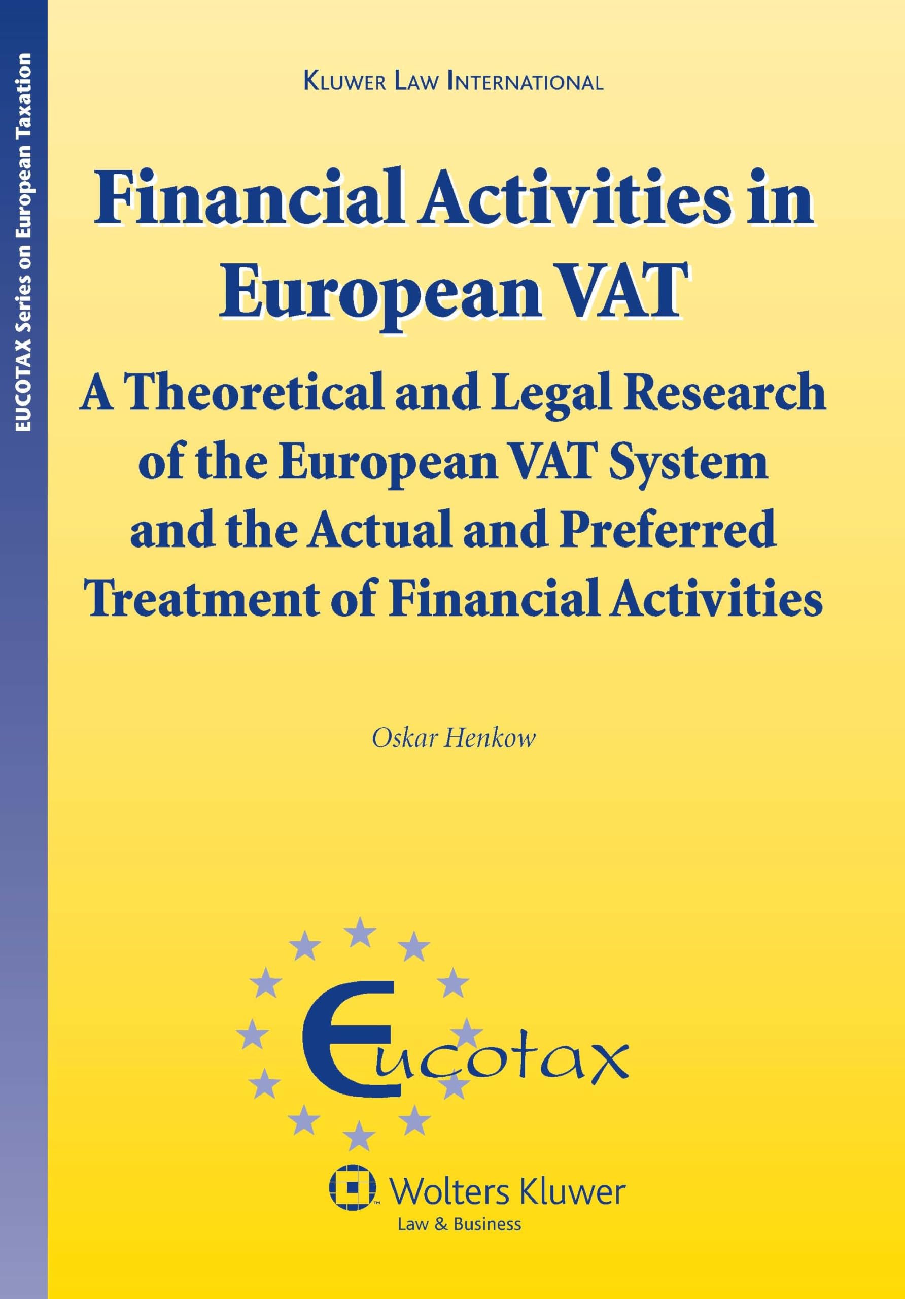 Financial Activities in European Vat: A Theoretical and Legal Research of the European Vat System and the Actual and Preferred Treatment of Financial: ... (Eucotax Series on European Taxation, 18) Law