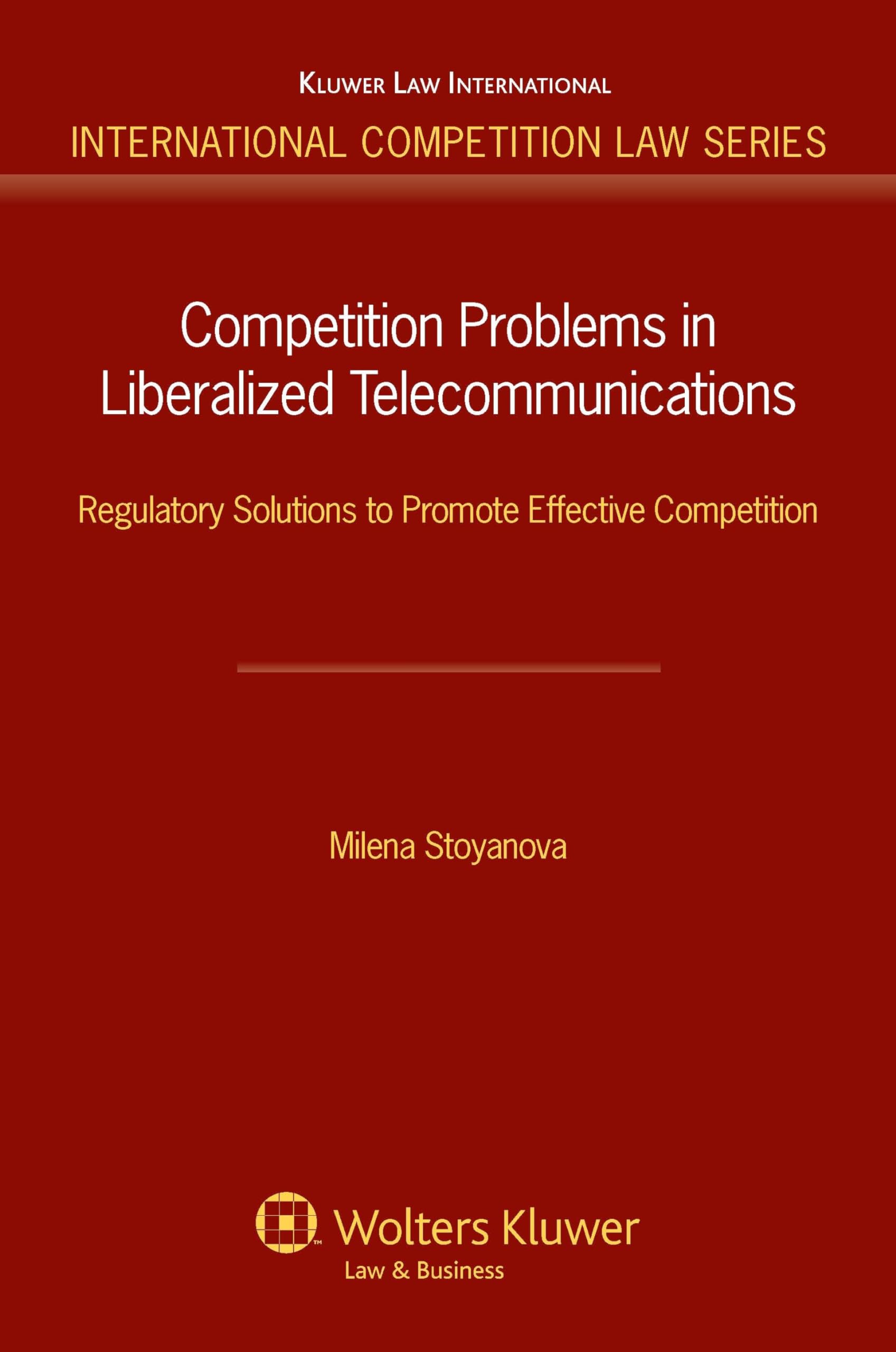 Competition Problems in Liberalized Telecommunication: Regulatory Solutions to Promote Effective Competition (International Competition Law, 35) Law