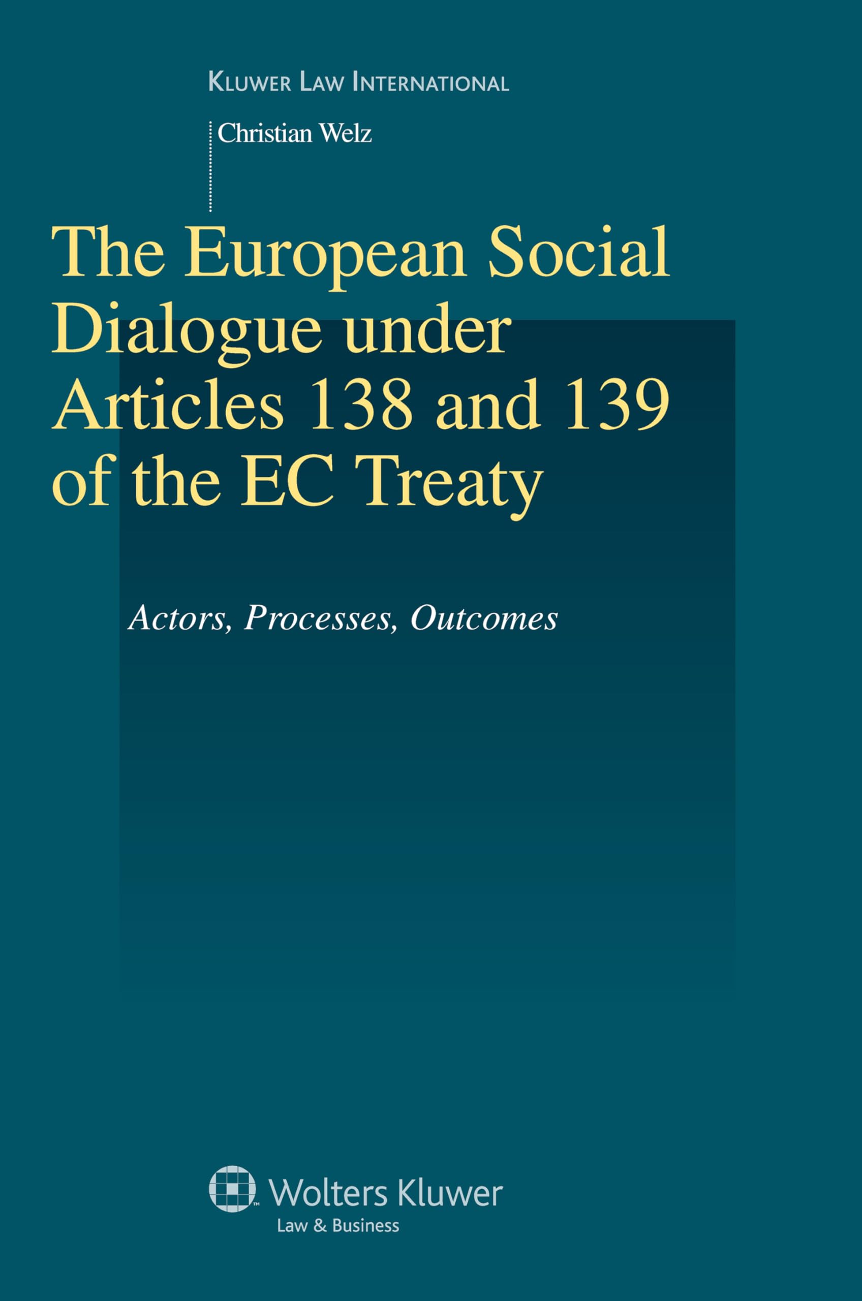 The European Social Dialogue Under Articles 138 and 139 of the EC Treaty: Actors, Processes, Outcomes (Studies in Employment and Social Policy, 36) Law