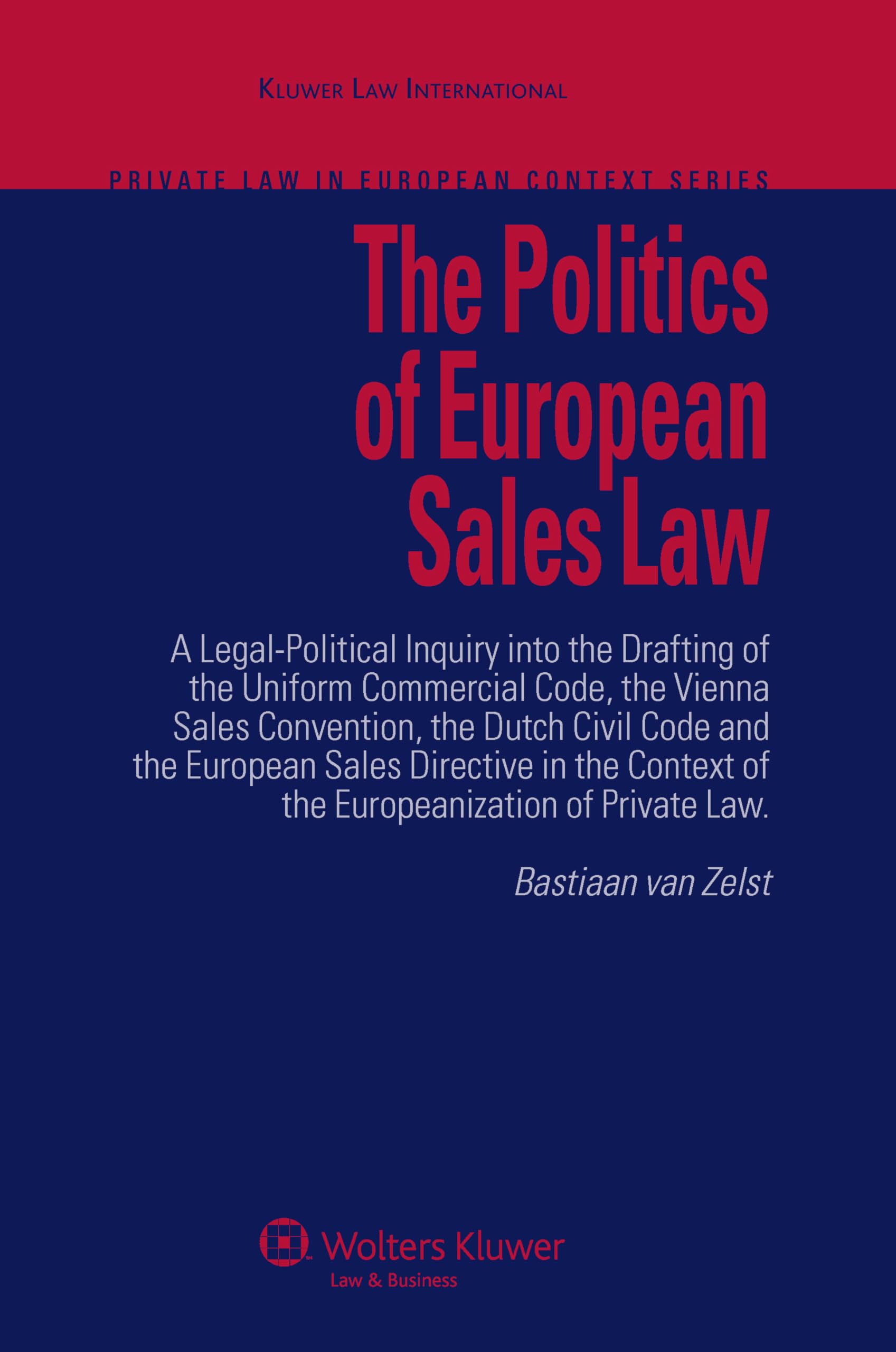 The Politics of European Sales Law: A Legal-Political Inquiry Into the Drafting of the Uniform Commercial Code, the Vienna Sales Convention, the ... Law (Private Law in European Context) Law