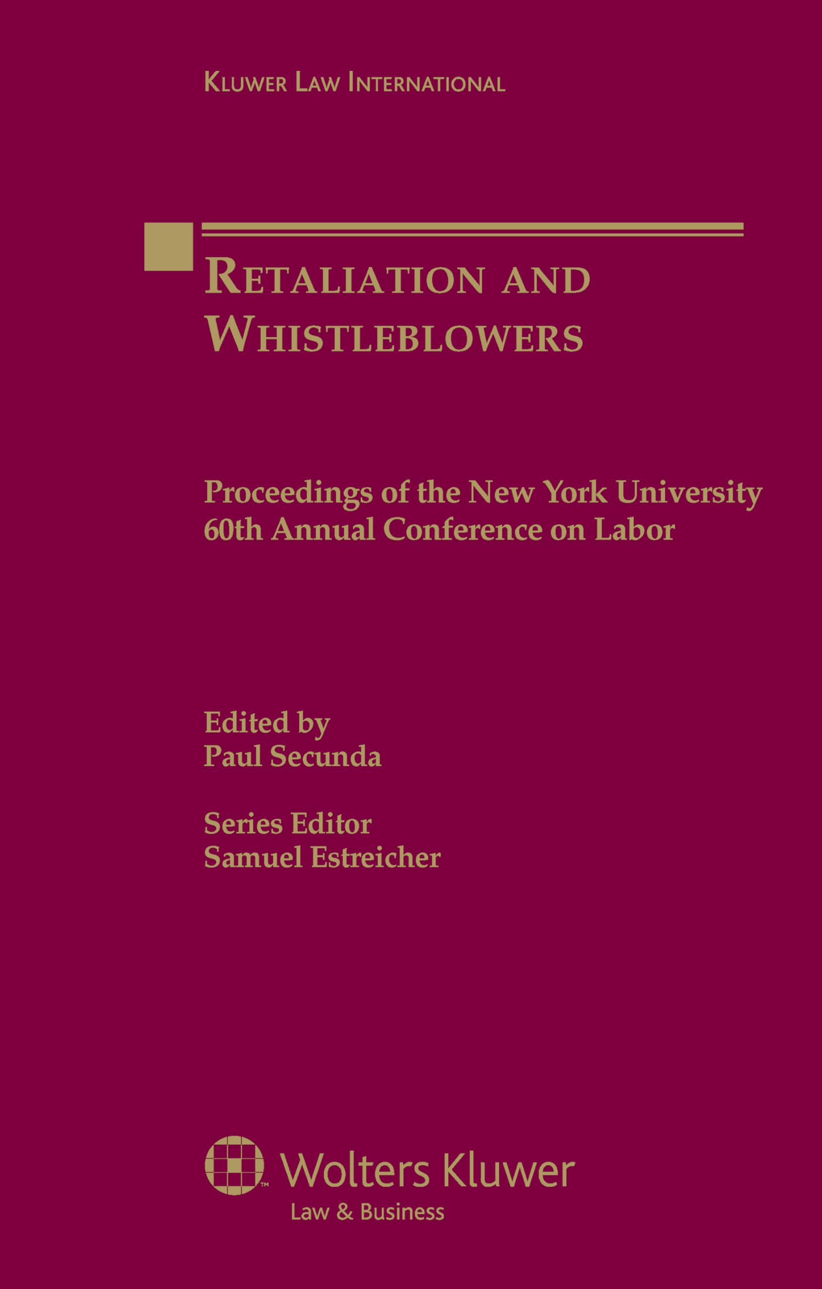 Retaliation and Whistleblowers: Proceedings of the New York University 60th Annual Conference on Labor (PROCEEDINGS OF THE NEW YORK UNIVERSITY ANNUAL CONFERENCE ON LABOR, 60) Law