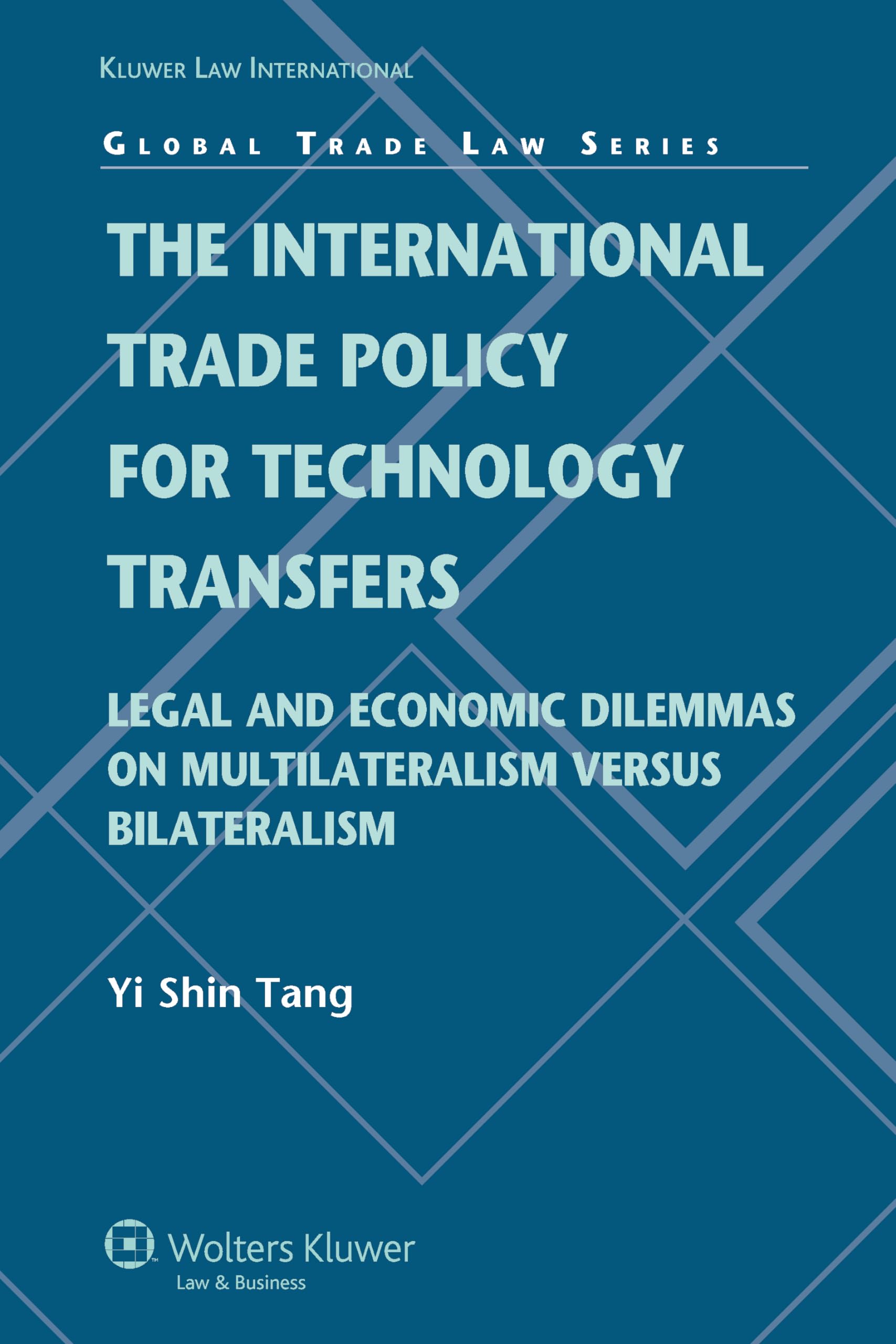 The International Trade Policy for Technology Transfers: Legal and Economic Dilemmas on Multilateralism Versus Bilateralism (Global Trade Law Series, 19) Law