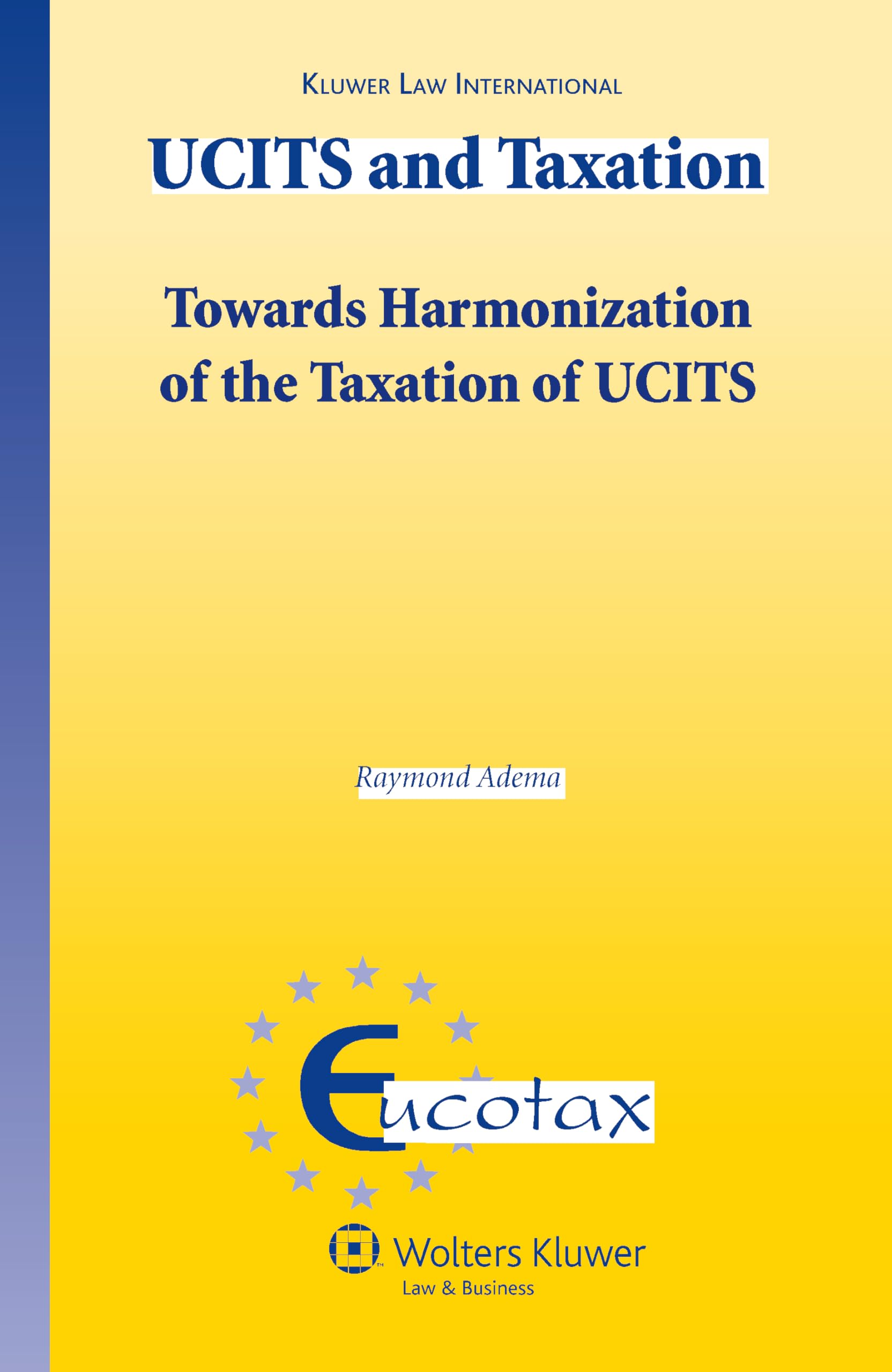 Ucits and Taxation: Towards Harmonization of the Taxation of Ucits (Eucotax Series on European Taxation, 25) Law
