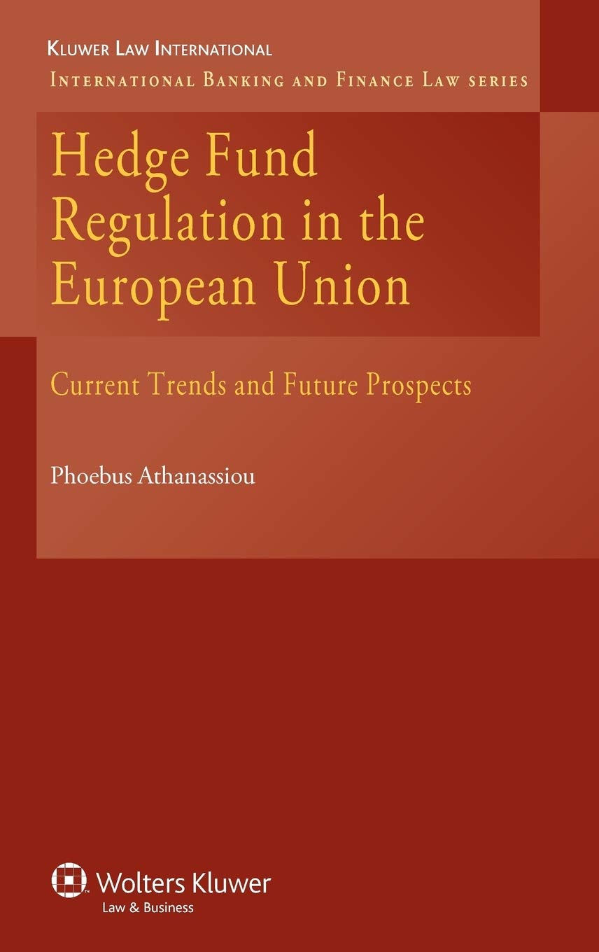 Hedge Fund Regulation in the European Union: Current Trends and Future Prospects (International Banking and Finance Law) Law