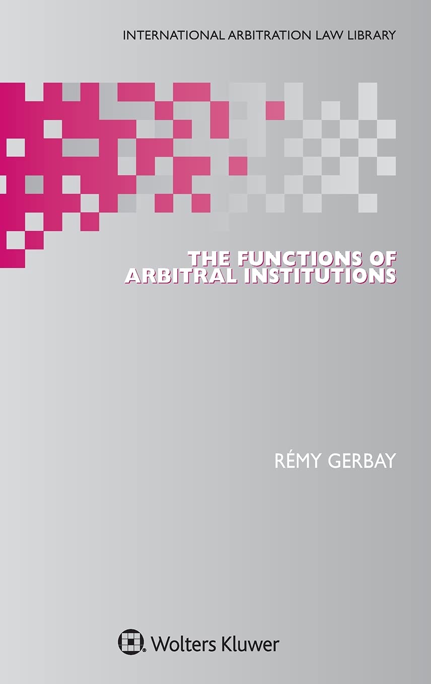 The Functions of Arbitral Institutions (International Arbitration Law Library Series Set, 38, Band 38) Law