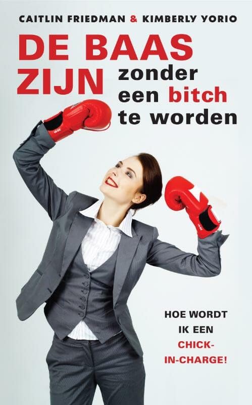 De baas zijn zonder een bitch te worden: waardevolle lessen, slimme suggesties en waargebeurde verhalen om een succesvolle chick-in-charge te worden book