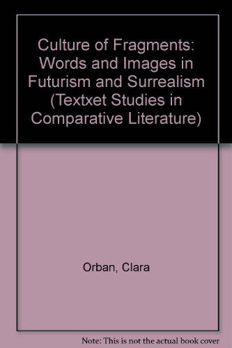 The Culture of Fragments: Words and Images in Futurism and Surrealism (Textxet: Studies in Comparative Literature, Band 11) Philosophy