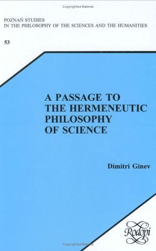 A Passage to the Idea for a Hermeneutic Philosophy of Science (Poznan Studies in the Philosophy of the Sciences and the Humanities, Band 53) Philosophy