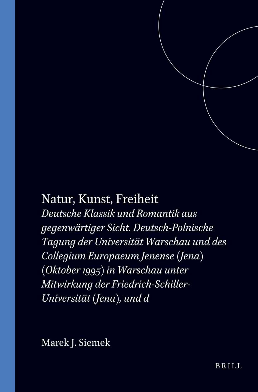 Natur, Kunst, Freiheit. Deutsche Klassik und Romantik aus gegenwärtiger Sicht: Deutsch-Polnische Tagung der Universität Warschau und des Collegium ... (Jena) und des Goethe-Instituts Warschau Books