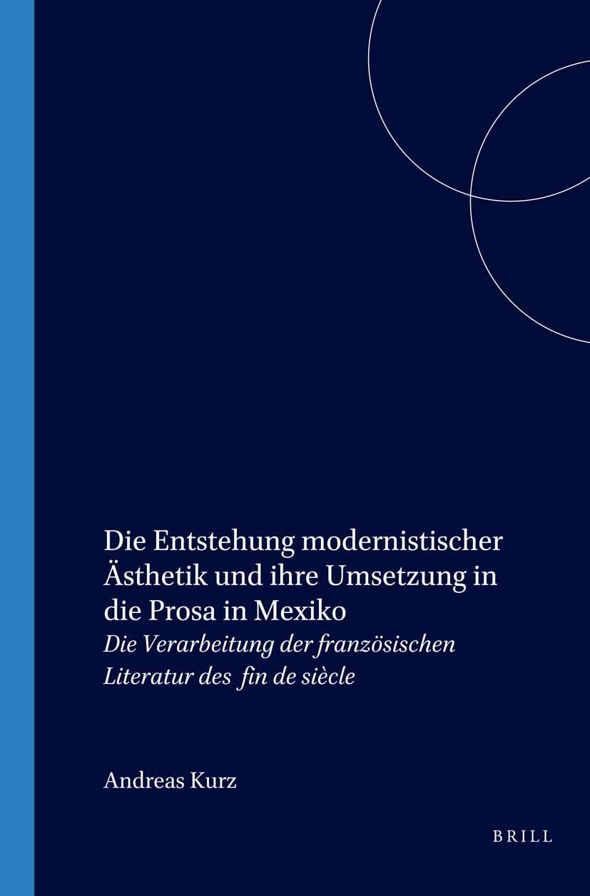 Die Entstehung modernistischer Ästhetik und ihre Umsetzung in die Prosa in Mexiko: Die Verarbeitung der französischen Literatur des fin de siecle: Die ... Zur Allgemeinen Und Vergleichende) Social Sciences