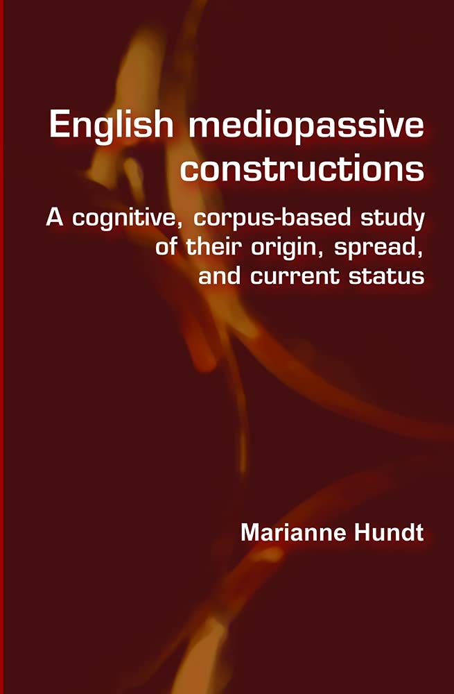 English Mediopassive Constructions: A Cognitive, Corpus-Based Study of Their Origin, Spread, and Current Status (Language and Computers Studies in Practical Linguistics, 58, Band 58) Social Sciences
