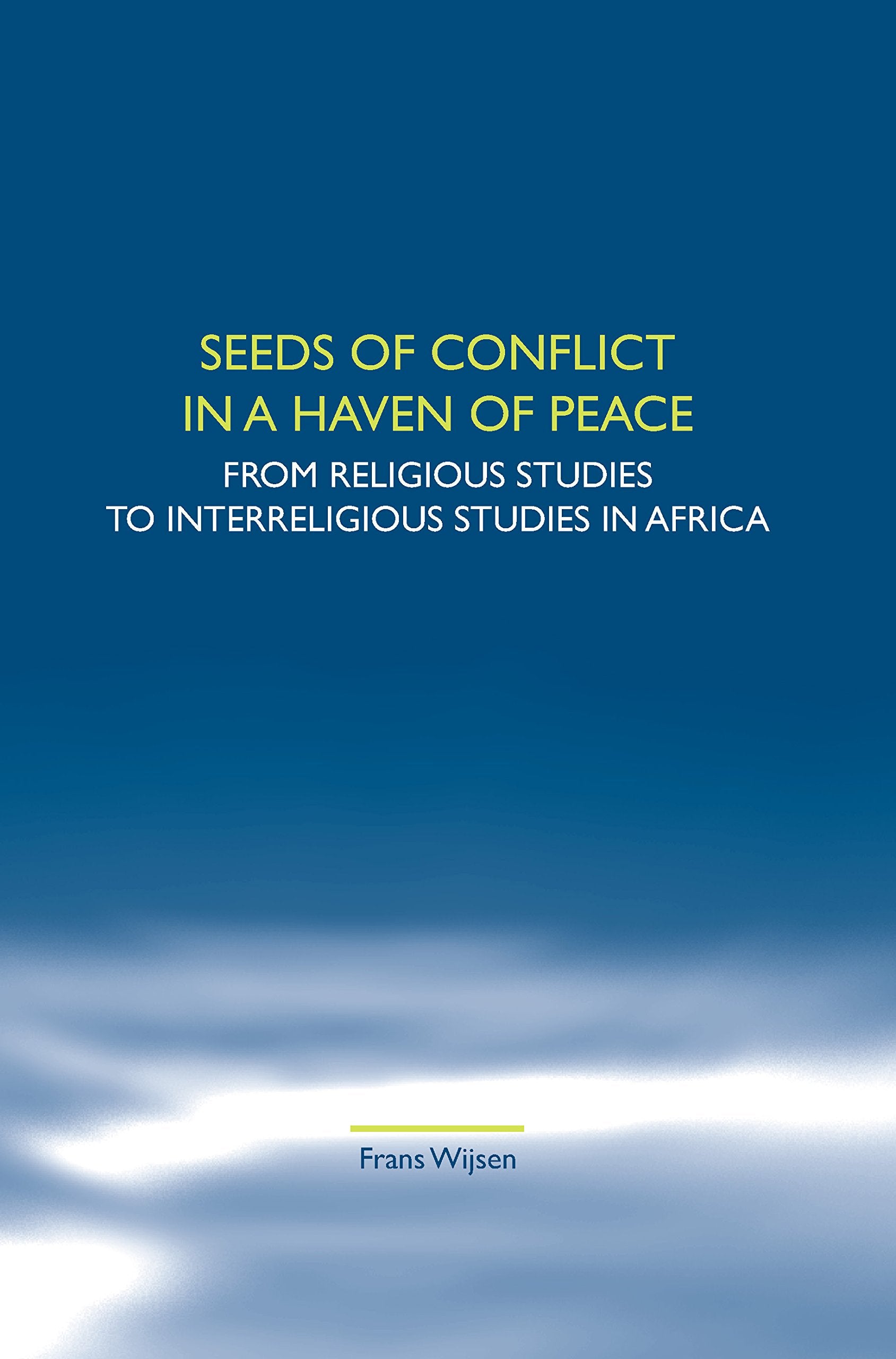 Seeds of Conflict in a Haven of Peace: From Religious Studies to Interreligious Studies in Africa (Studies in World Christianity and Interreligious Relations, 44, Band 44) Social Sciences
