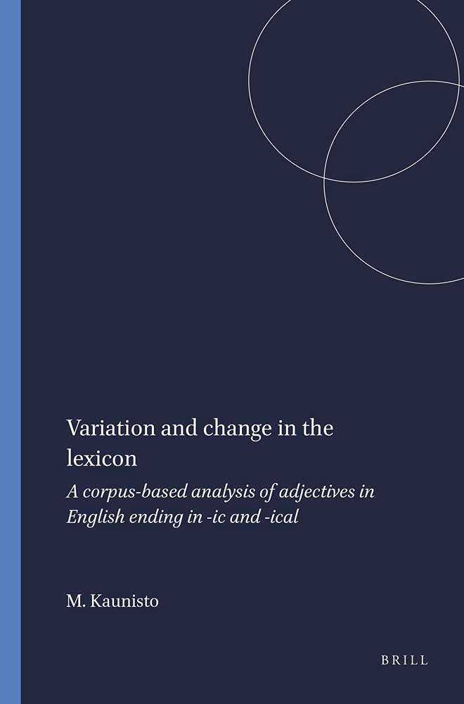 Variation and Change in the Lexicon: A Corpus-based Analysis of Adjectives in English Ending in -ic and -ical (Language and Computers, 63, Band 63) Social Sciences