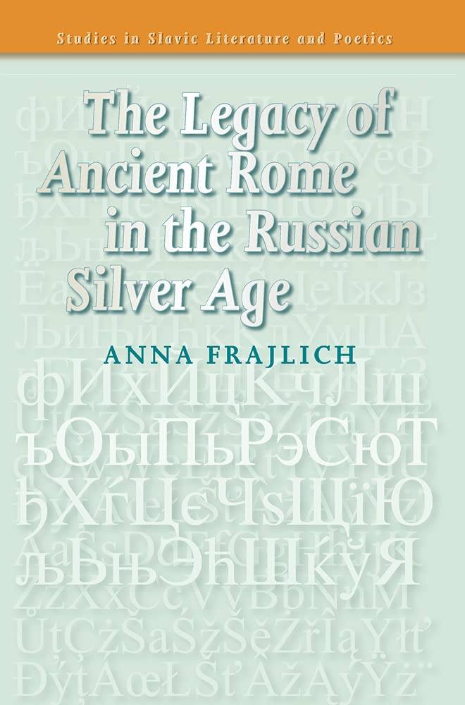 The Legacy of Ancient Rome in the Russian Silver Age (Studies in Slavic Literature and Poetics, Band 48) Social Sciences