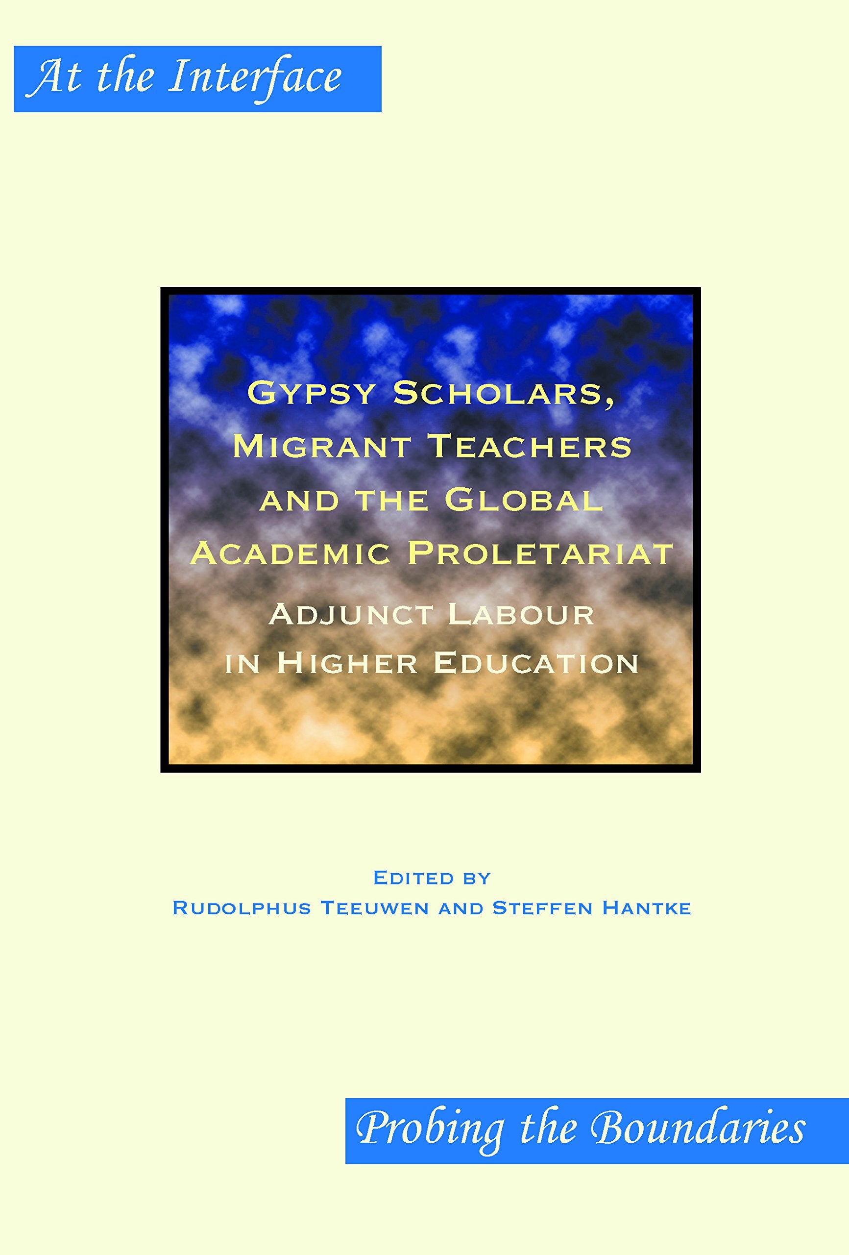 Gypsy Scholars, Migrant Teachers and the Global Academic Proletariat: Adjunct Labour in Higher Education (At the Interface, 40, Band 40) Social Sciences