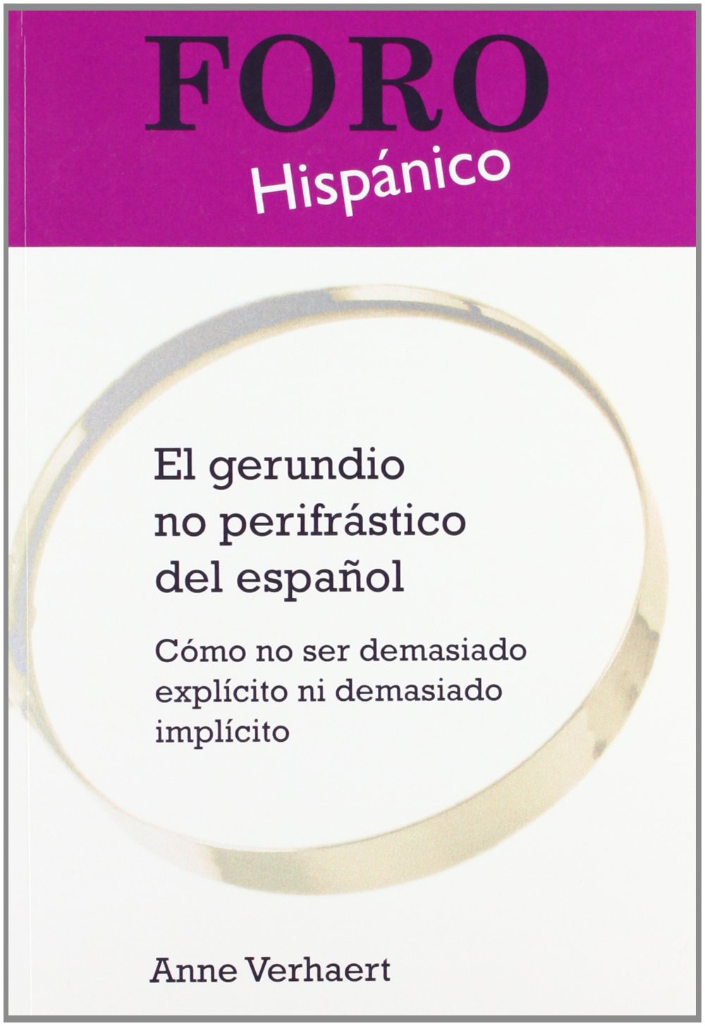 El Gerundio No Perifrastico del Espanol: Como No Ser Demasiado Explicito Ni Demasiado Implicito (Foro Hispánico, Band 30) Social Sciences