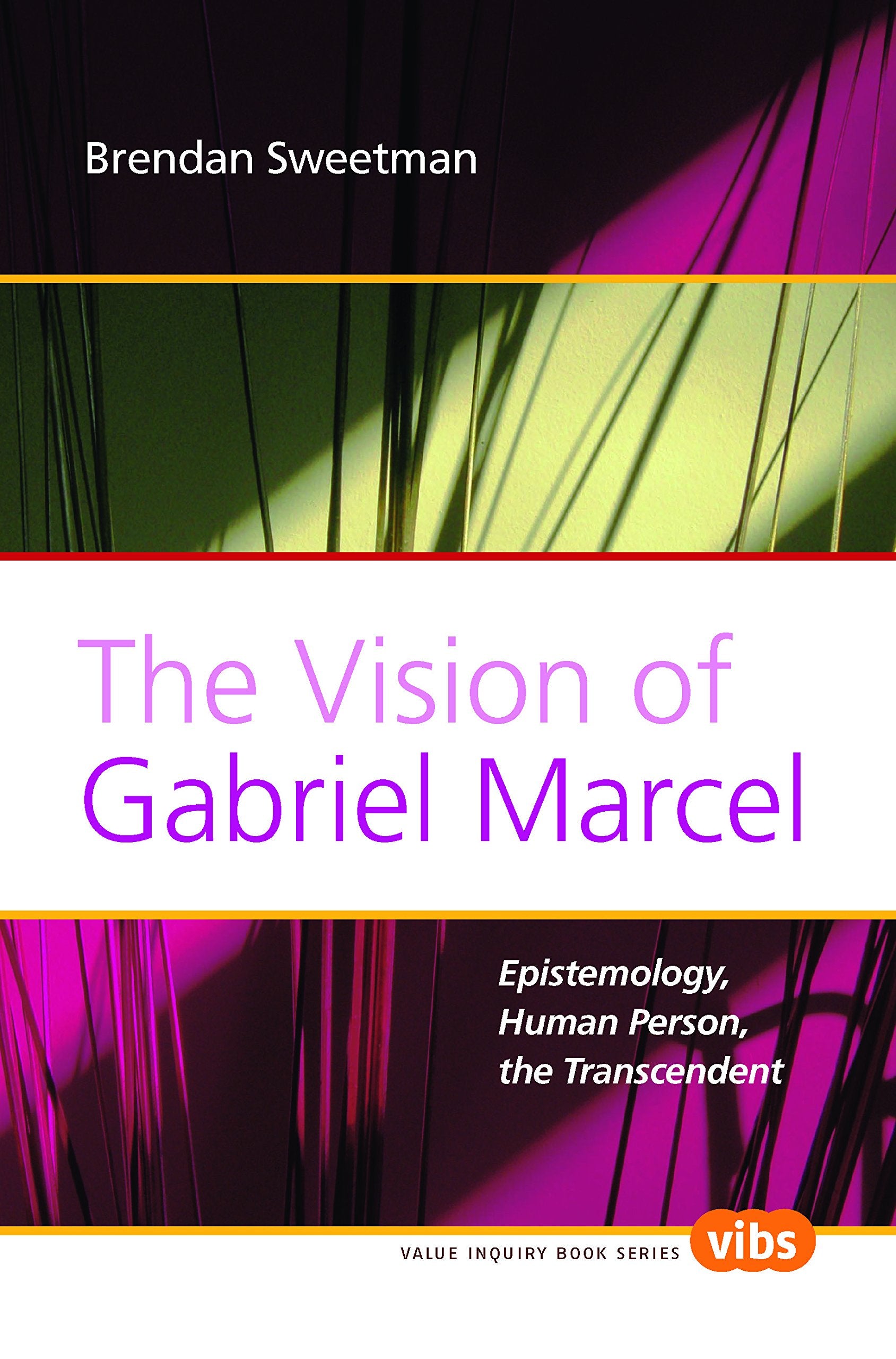 The Vision of Gabriel Marcel: Epistemology, Human Person, the Transcendent (Philosophy and Religion, 193, Band 193) Philosophy