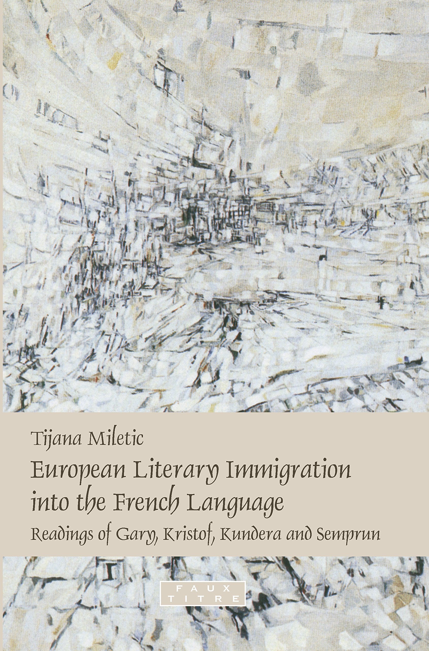 European Literary Immigration Into the French Language: Readings of Gary, Kristof, Kundera and Semprun (Faux Titre, Band 313) Books