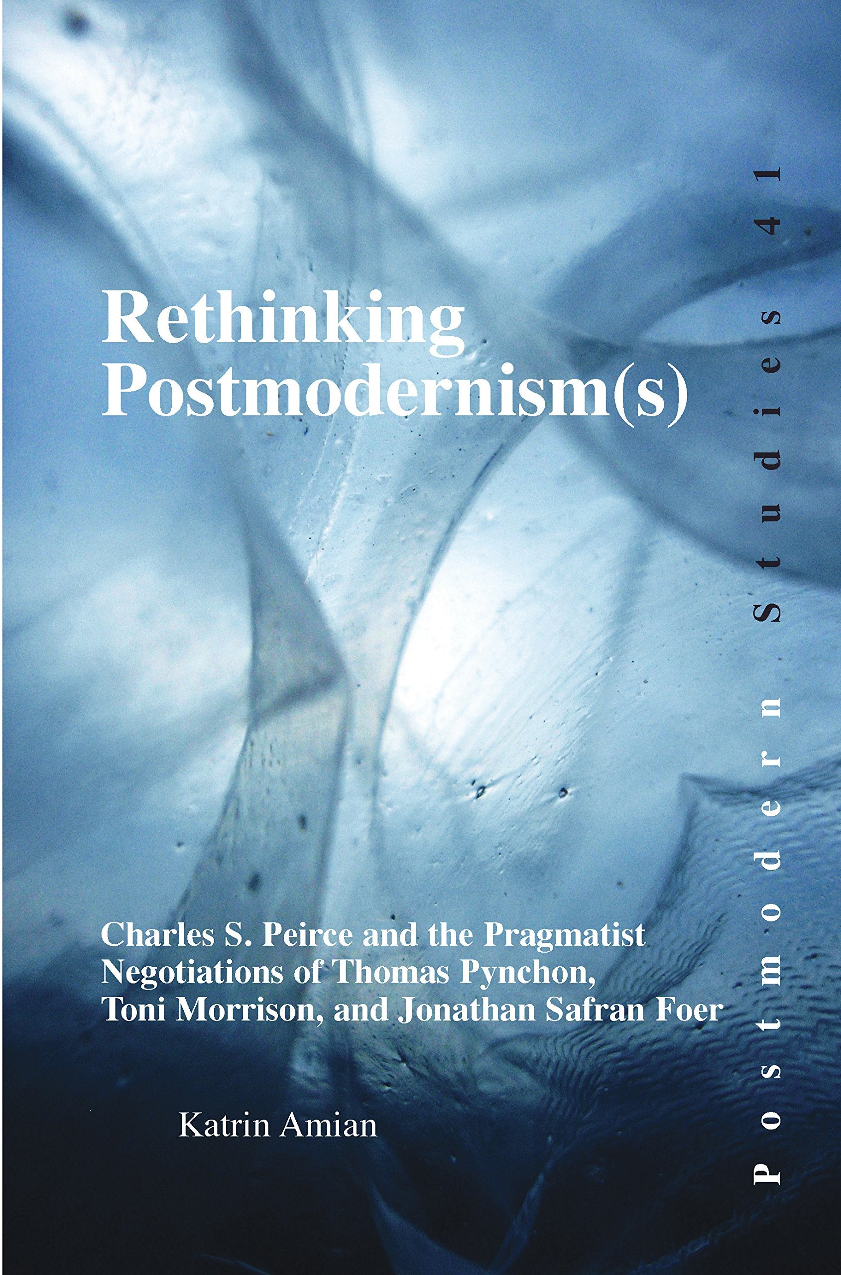 Rethinking Postmodernism(s): Charles S. Peirce and the Pragmatist Negotiations of Thomas Pynchon, Toni Morrison, and Jonathan Safran Foer (Postmodern Studies, 41, Band 41) Philosophy