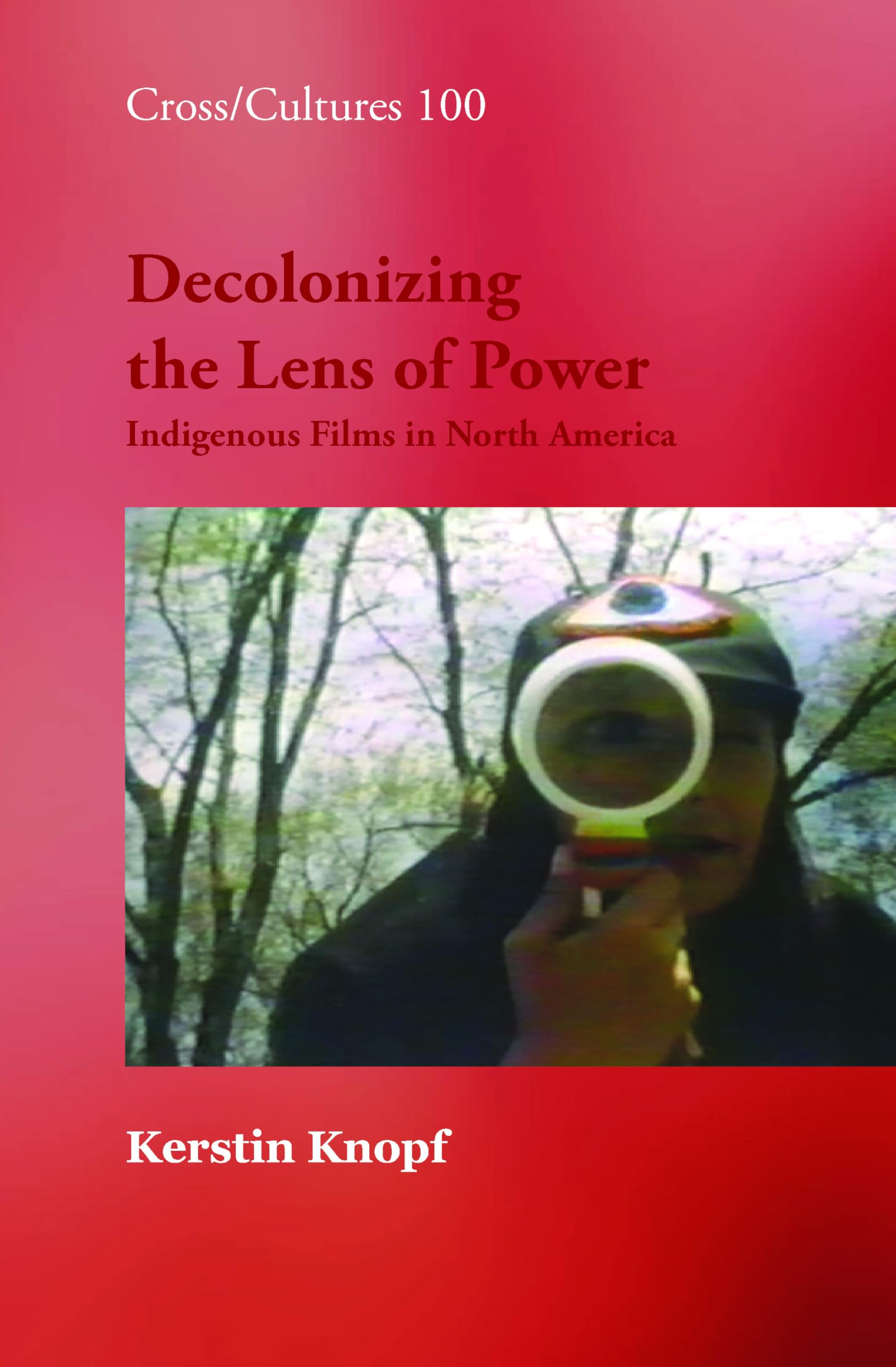 Decolonizing the Lens of Power: Indigenous Films in North America (Cross/Cultures 100, Band 100) Social Sciences