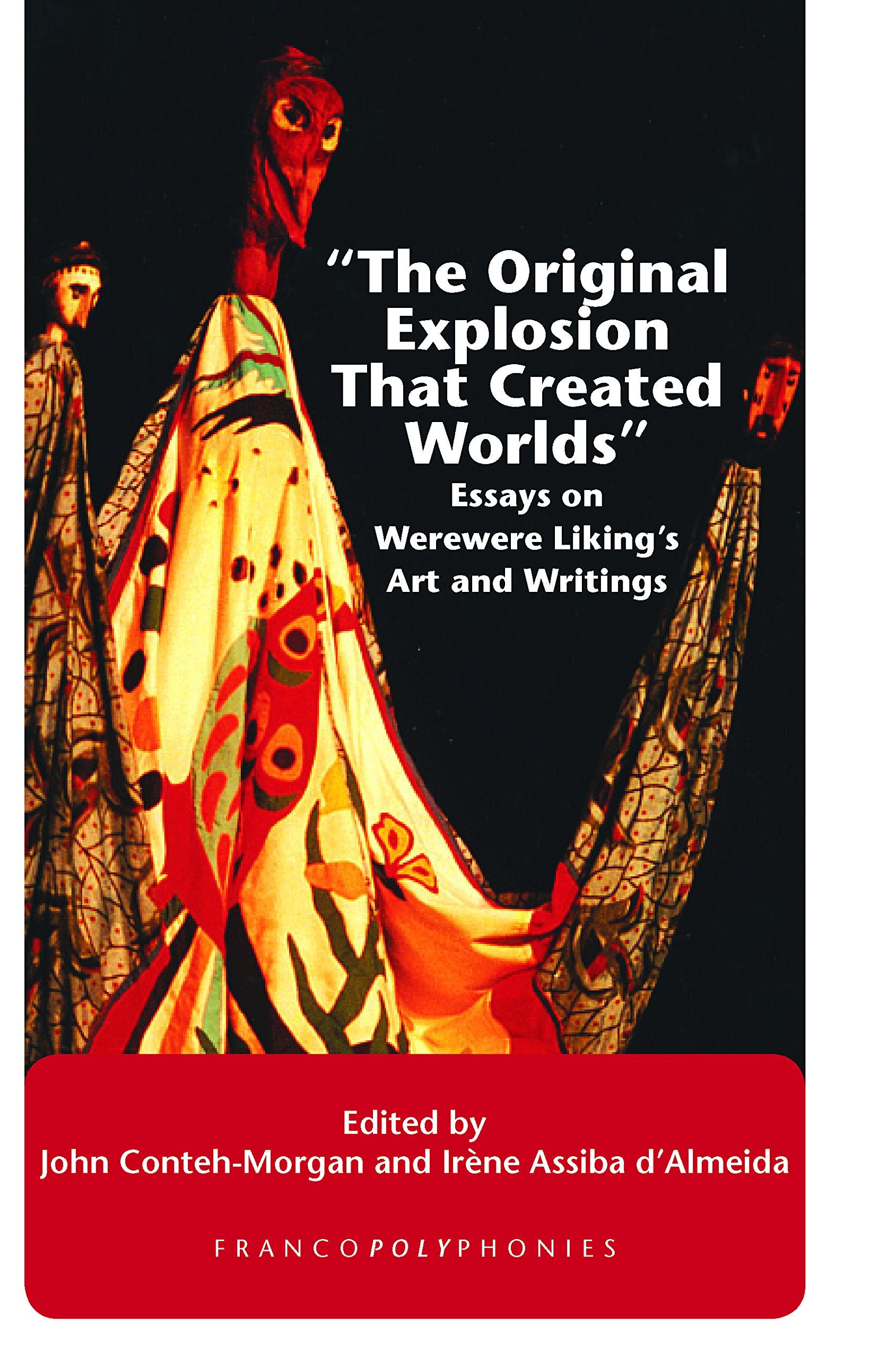 The Original Explosion That Created Worlds": Essays on Werewere Liking's Art and Writings. book