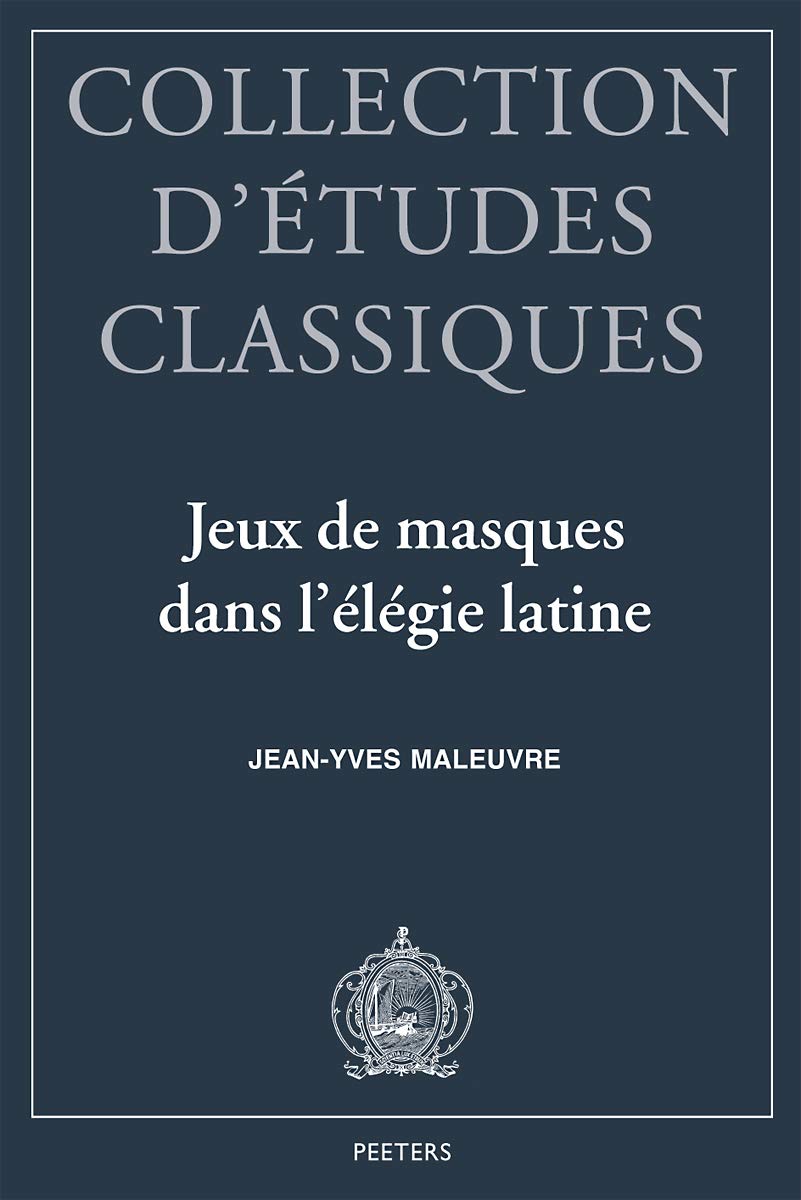 Jeux De Masques Dans L'elegie Latine: Tibulle, Properce, Ovide (Collection D'etudes Classiques, Band 10) Contemporary literature