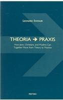 Theoria - Praxis: How Jews, Christians, Muslims and Others Can Together Move from Theory to Practice: How Jews, Christians, and Muslims Can Together Move from Theory to Practice Religion & Esotericism