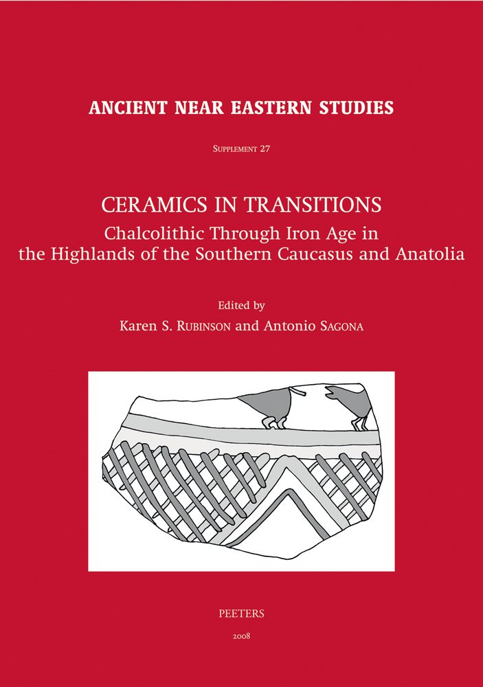 Ceramics in Transitions: Chalcolithic Through Iron Age in the Highlands of the Southern Caucasus and Anatolia (Ancient Near Eastern Studies, Band 27) Social Sciences