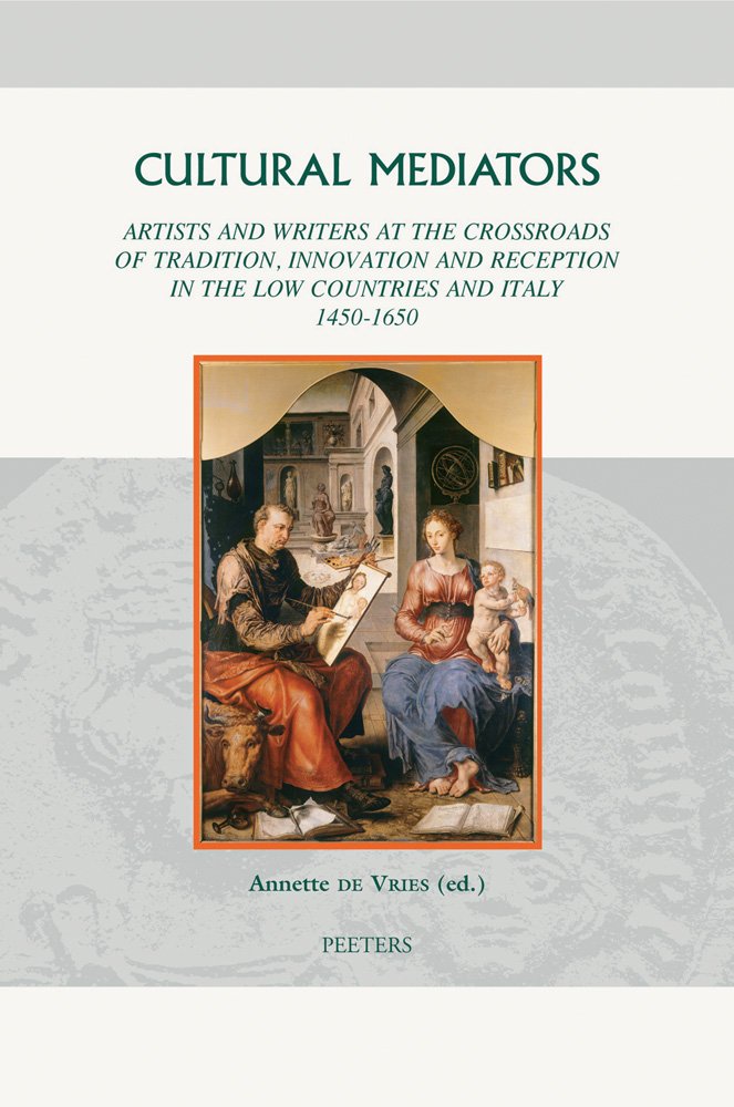 Cultural Mediators: Artists and Writers at the Crossroads of Tradition, Innovation and Reception in the Low Countries and Italy 1450-1650 book