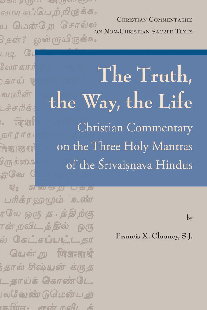 The Truth, the Way, the Life: Christian Commentary on the Three Holy Mantras of the Srivaisnava Hindus (Christian Commentaries on Non-christian Sacred Texts, Band 3) Philosophy