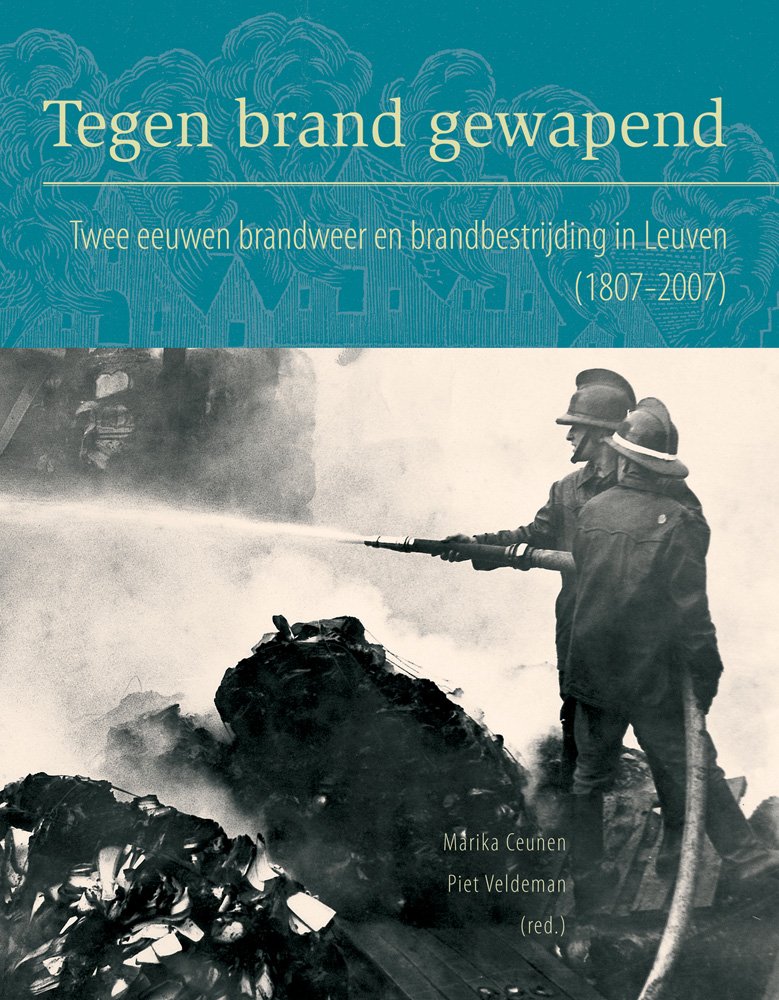 Tegen Brand Gewapend: Twee Eeuwen Brandweer En Brandbestrijding In Leuven (1807-2007) Politics & History