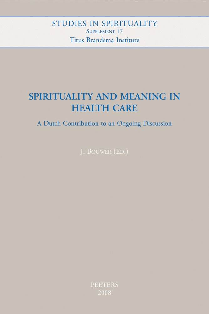 Spirituality and Meaning in Health Care: A Dutch Contribution to an Ongoing Discussion (Studies in Spirituality Supplements) Medicine