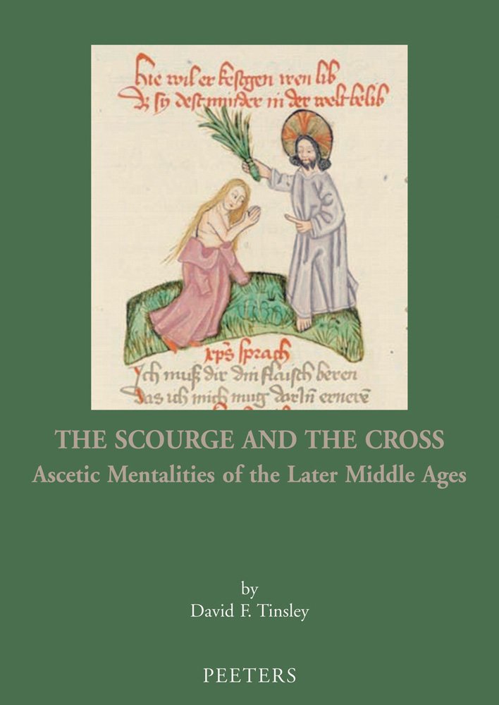 The Scourge and the Cross: Ascetic Mentalities of the Later Middle Ages (Mediaevalia Groningana New Series, Band 14) Philosophy