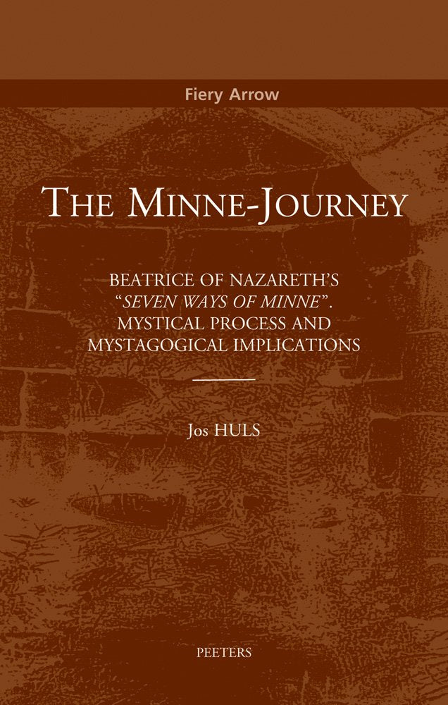 The Minne-Journey: Beatrice of Nazareth's "Seven Ways of Minne". Mystical Process and Mystagogical Implications: Beatrice of Nazareth's 'Seuen Maniren ... Process (The Fiery Arrow Collection, Band 9) Philosophy