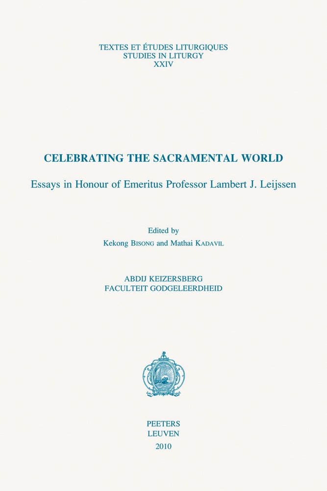 Celebrating the Sacramental World: Essays in Honour of Emeritus Professor Lambert J. Leijssen (Textes Et Etudes Liturgiques / Studies in Liturgy, Band 24) Philosophy