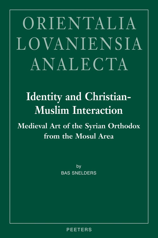 Identity and Christian-Muslim Interaction: Medieval Art of the Syrian Orthodox from the Mosul Area (Orientalia Lovaniensia Analecta, Band 198) Philosophy